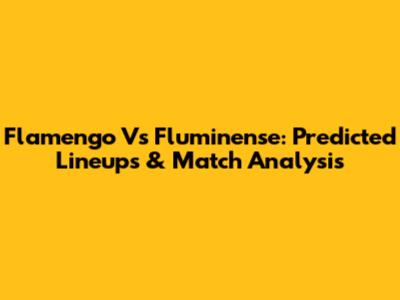Flamengo Vs Fluminense: Predicted Lineups & Match Analysis
