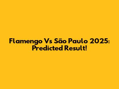 Flamengo Vs São Paulo 2025: Predicted Result!