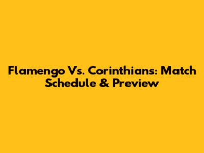 Flamengo Vs. Corinthians: Match Schedule & Preview