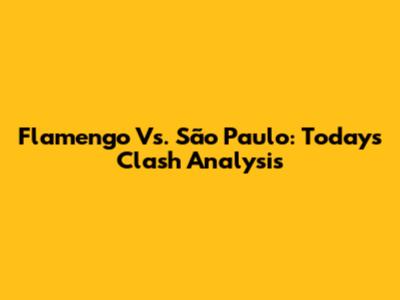 Flamengo Vs. São Paulo: Today's Clash Analysis