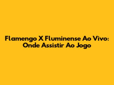 Flamengo X Fluminense Ao Vivo: Onde Assistir Ao Jogo