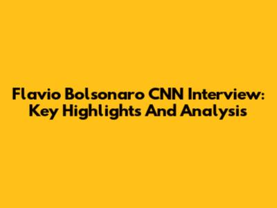 Flavio Bolsonaro CNN Interview: Key Highlights And Analysis