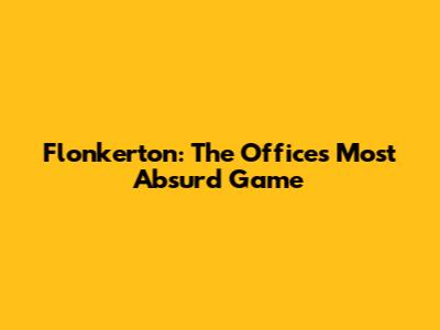 Flonkerton: The Office's Most Absurd Game