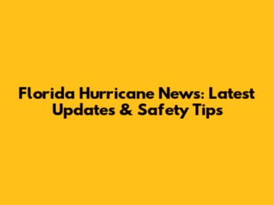 Florida Hurricane News: Latest Updates & Safety Tips