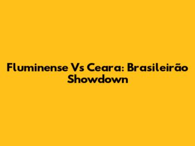 Fluminense Vs Ceara: Brasileirão Showdown
