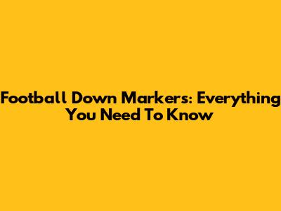 Football Down Markers: Everything You Need To Know