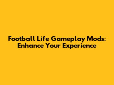Football Life Gameplay Mods: Enhance Your Experience