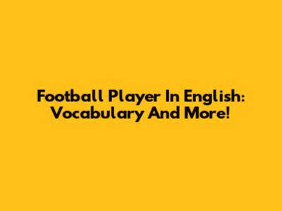 Football Player In English: Vocabulary And More!
