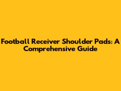 Football Receiver Shoulder Pads: A Comprehensive Guide