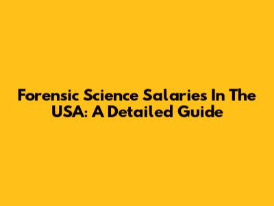 Forensic Science Salaries In The USA: A Detailed Guide