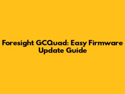 Foresight GCQuad: Easy Firmware Update Guide