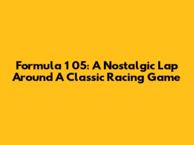 Formula 1 05: A Nostalgic Lap Around A Classic Racing Game