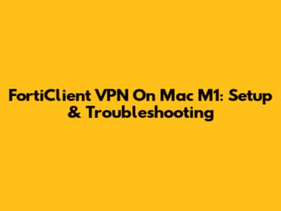 FortiClient VPN On Mac M1: Setup & Troubleshooting