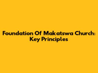 Foundation Of Makatswa Church: Key Principles