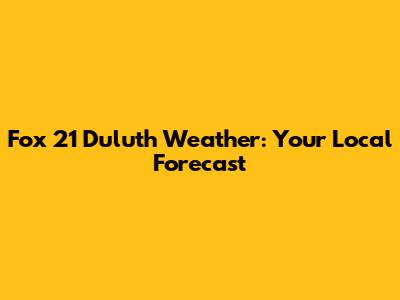 Fox 21 Duluth Weather: Your Local Forecast