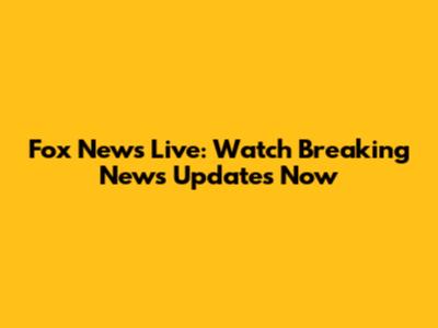 Fox News Live: Watch Breaking News Updates Now