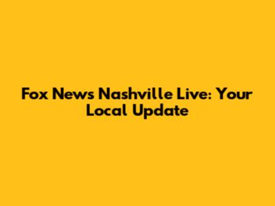 Fox News Nashville Live: Your Local Update