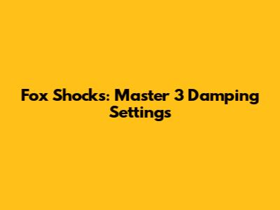 Fox Shocks: Master 3 Damping Settings