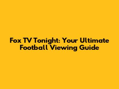Fox TV Tonight: Your Ultimate Football Viewing Guide