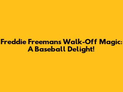 Freddie Freeman's Walk-Off Magic: A Baseball Delight!