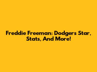 Freddie Freeman: Dodgers Star, Stats, And More!