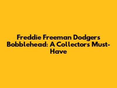 Freddie Freeman Dodgers Bobblehead: A Collector's Must-Have