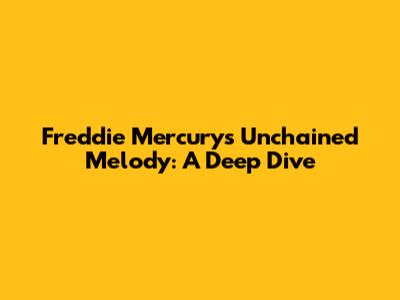 Freddie Mercury's Unchained Melody: A Deep Dive
