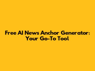 Free AI News Anchor Generator: Your Go-To Tool