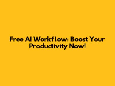 Free AI Workflow: Boost Your Productivity Now!
