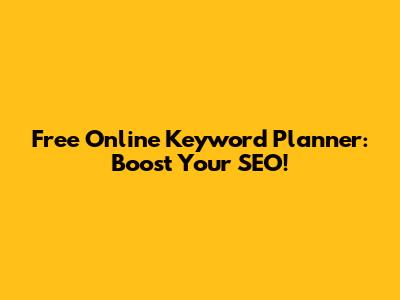 Free Online Keyword Planner: Boost Your SEO!