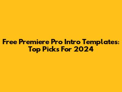 Free Premiere Pro Intro Templates: Top Picks For 2024