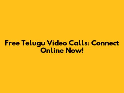 Free Telugu Video Calls: Connect Online Now!