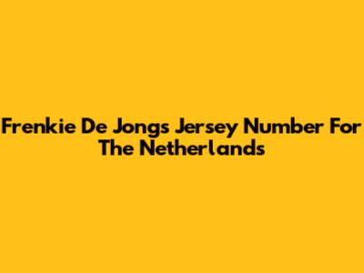 Frenkie De Jong's Jersey Number For The Netherlands