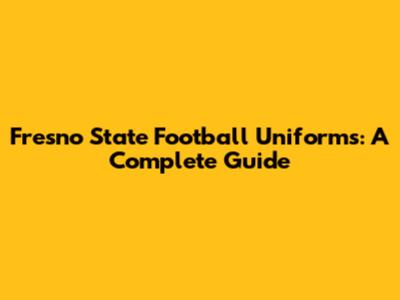 Fresno State Football Uniforms: A Complete Guide