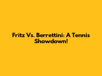 Fritz Vs. Berrettini: A Tennis Showdown!