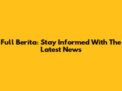 Full Berita: Stay Informed With The Latest News