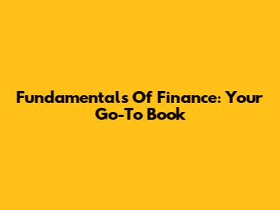 Fundamentals Of Finance: Your Go-To Book