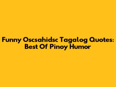 Funny Oscsahidsc Tagalog Quotes: Best Of Pinoy Humor
