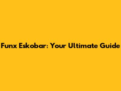Funx Eskobar: Your Ultimate Guide