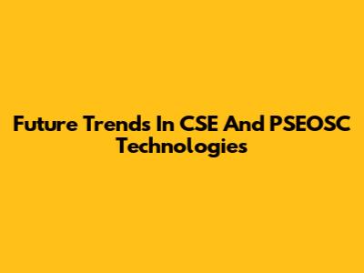 Future Trends In CSE And PSEOSC Technologies