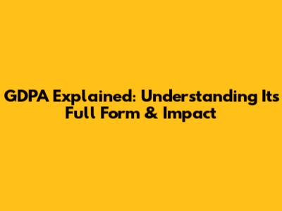 GDPA Explained: Understanding Its Full Form & Impact
