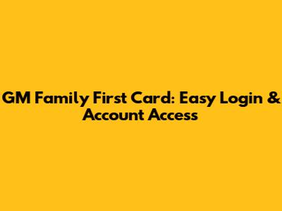 GM Family First Card: Easy Login & Account Access