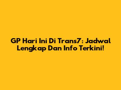 GP Hari Ini Di Trans7: Jadwal Lengkap Dan Info Terkini!