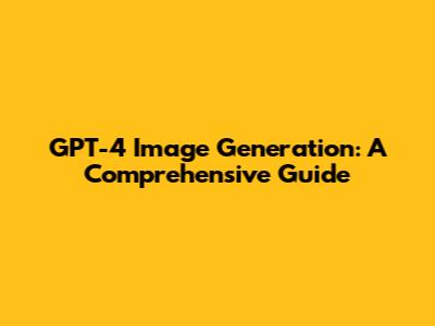 GPT-4 Image Generation: A Comprehensive Guide