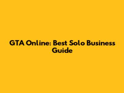 GTA Online: Best Solo Business Guide