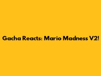 Gacha Reacts: Mario Madness V2!