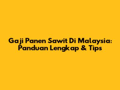 Gaji Panen Sawit Di Malaysia: Panduan Lengkap & Tips
