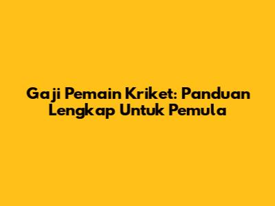 Gaji Pemain Kriket: Panduan Lengkap Untuk Pemula