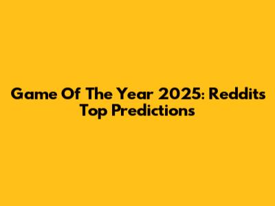 Game Of The Year 2025: Reddit's Top Predictions