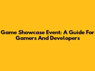 Game Showcase Event: A Guide For Gamers And Developers
